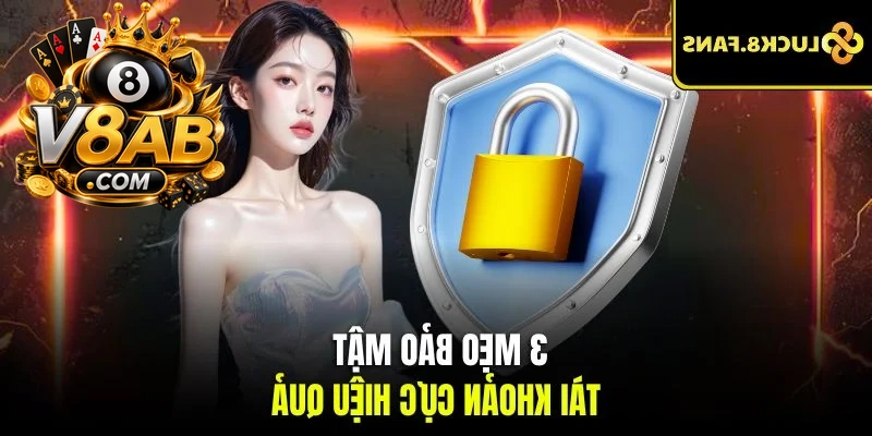 3 mẹo bảo mật tài khoản cực hiệu quả