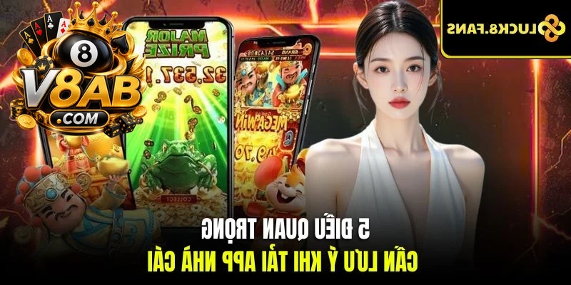 5 điều quan trọng cần lưu ý khi tải app nhà cái