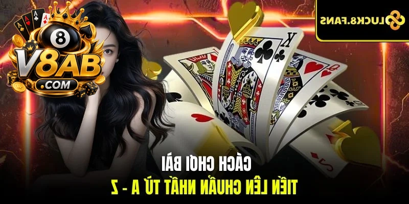 Cách chơi bài tiến lên chuẩn nhất từ A - Z