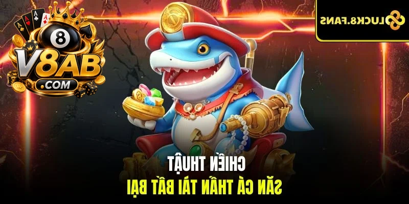 Chiến thuật săn cá thần tài bất bại