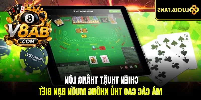Chiến thuật thắng lớn mà các cao thủ không muốn bạn biết