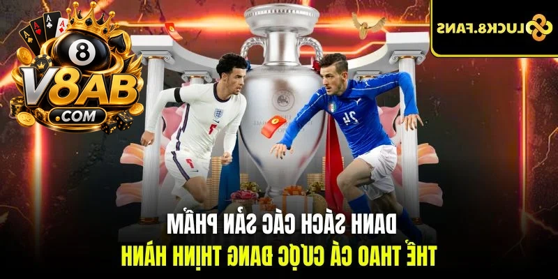 Danh sách các sản phẩm thể thao cá cược đang thịnh hành