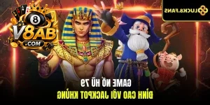 Game nổ hũ 79 đỉnh cao với Jackpot khủng