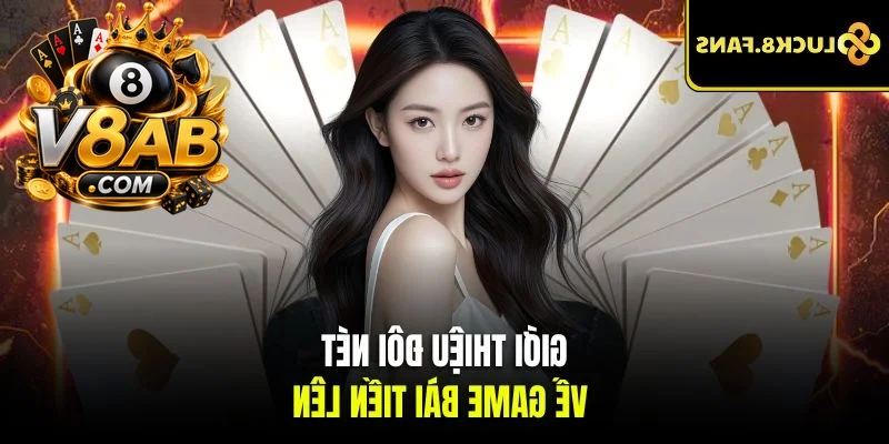Khám phá tổng quan về game bài tiến lên