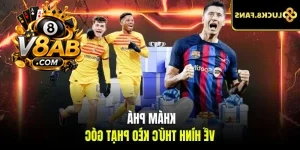 Khám phá về hình thức kèo phạt góc