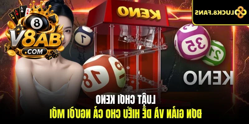 Luật chơi Keno đơn giản và dễ hiểu cho cả người mới 