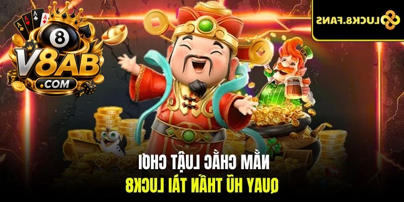 Nắm chắc luật chơi quay hũ thần tài V8AB