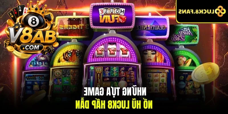 Những tựa game nổ hũ LUCK8 hấp dẫn