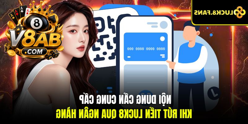 Nội dung cần cung cấp khi rút tiền LUCK8 qua ngân hàng