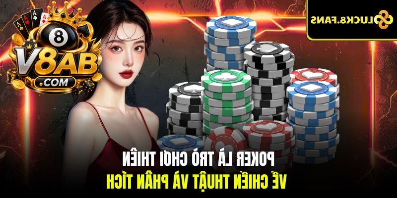Poker là game chơi thiên về chiến thuật và phân tích