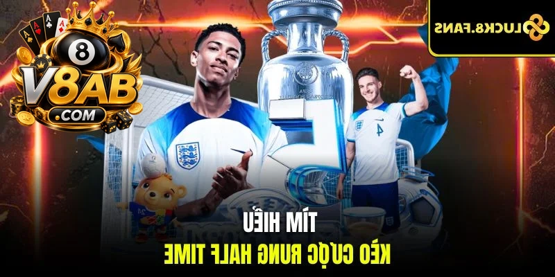 Tìm hiểu kèo cược rung Half Time