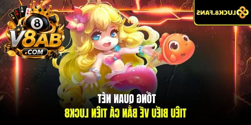 Tổng quan nét tiêu biểu về bắn cá tiên LUCK8