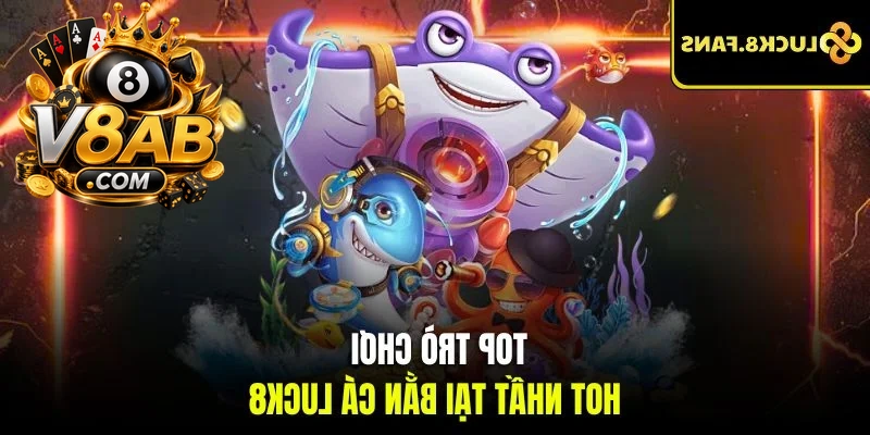 Top trò chơi hot nhất tại bắn cá V8AB