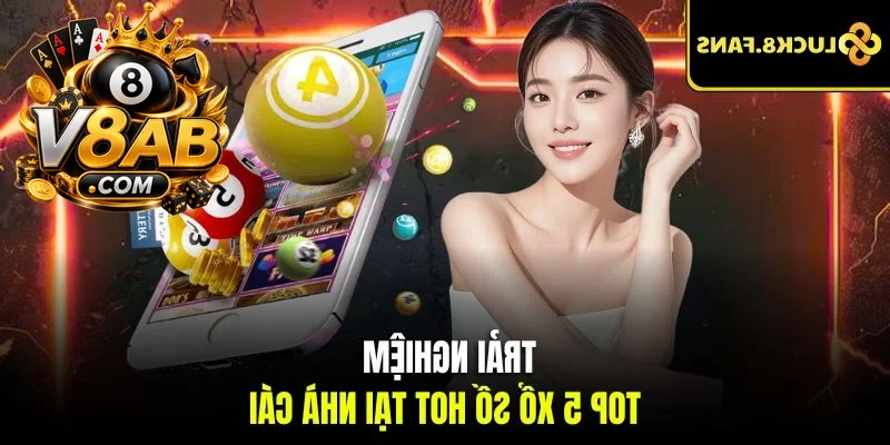 Trải nghiệm top 5 xổ số hot tại nhà cái